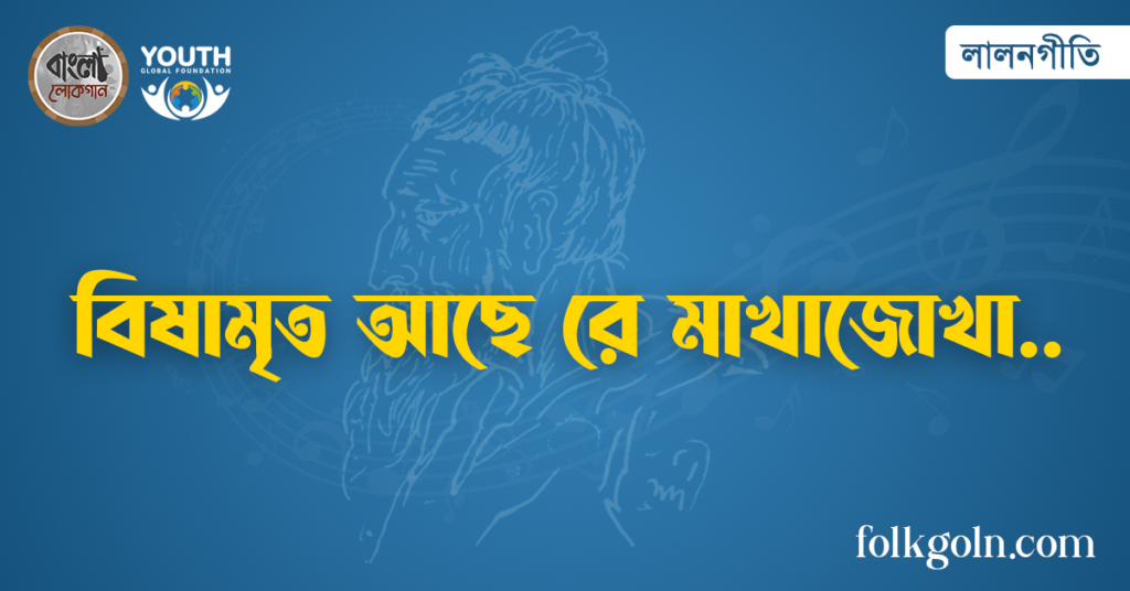 বিষামৃত আছে রে মাখাজোখা