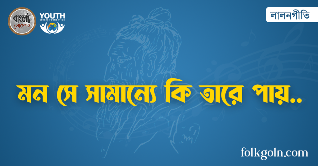 মন সে সামান্যে কি তারে পায়