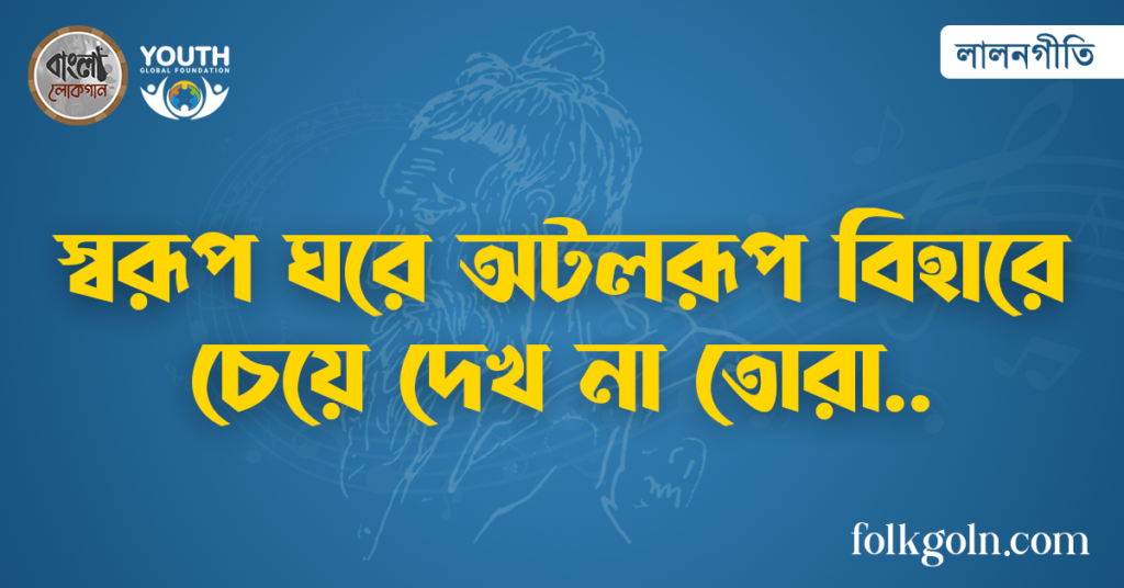 স্বরূপ ঘরে অটলরূপ বিহারে চেয়ে দেখ না তোরা
