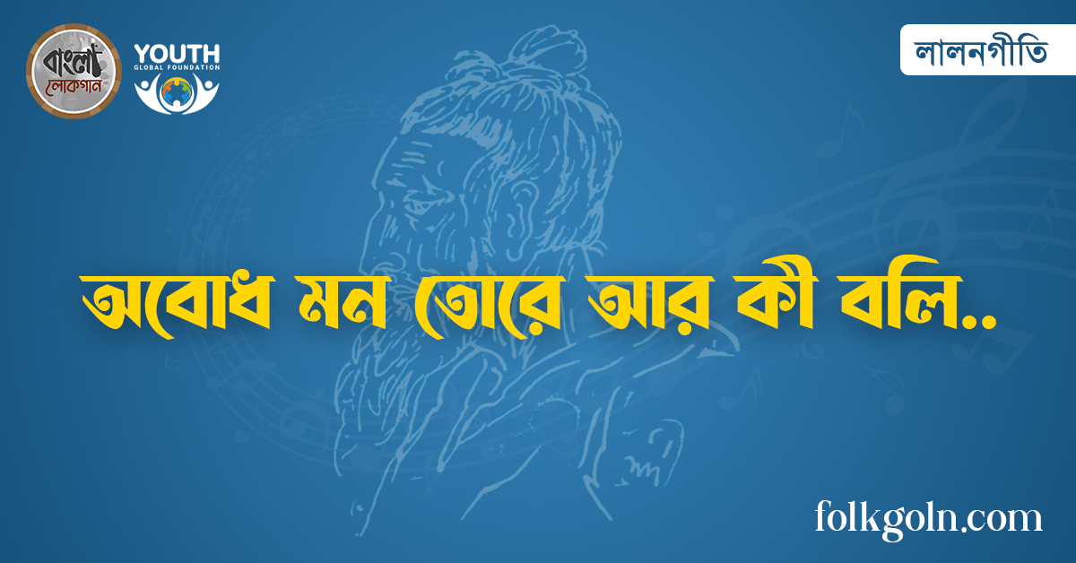 অবোধ মন তোরে আর কী বলি