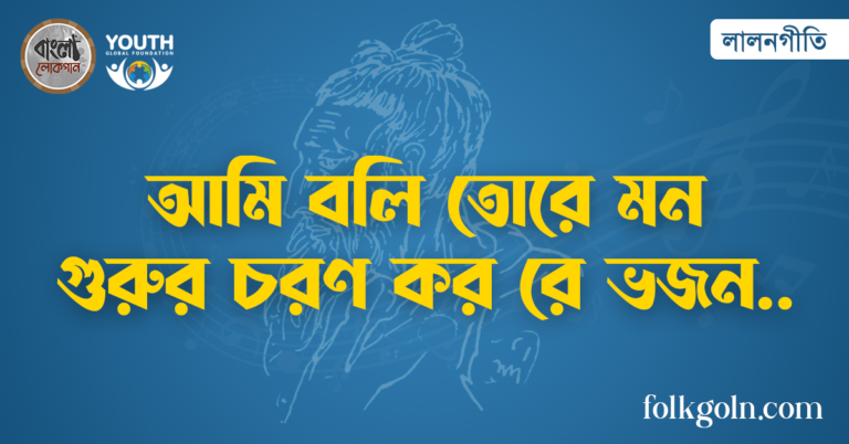 আমি বলি তোরে মন গুরুর চরণ কর রে ভজন