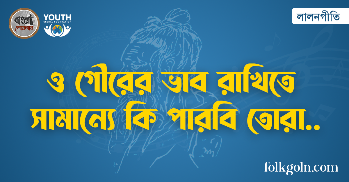 ও গৌরের ভাব রাখিতে সামান্যে কি পারবি তোরা