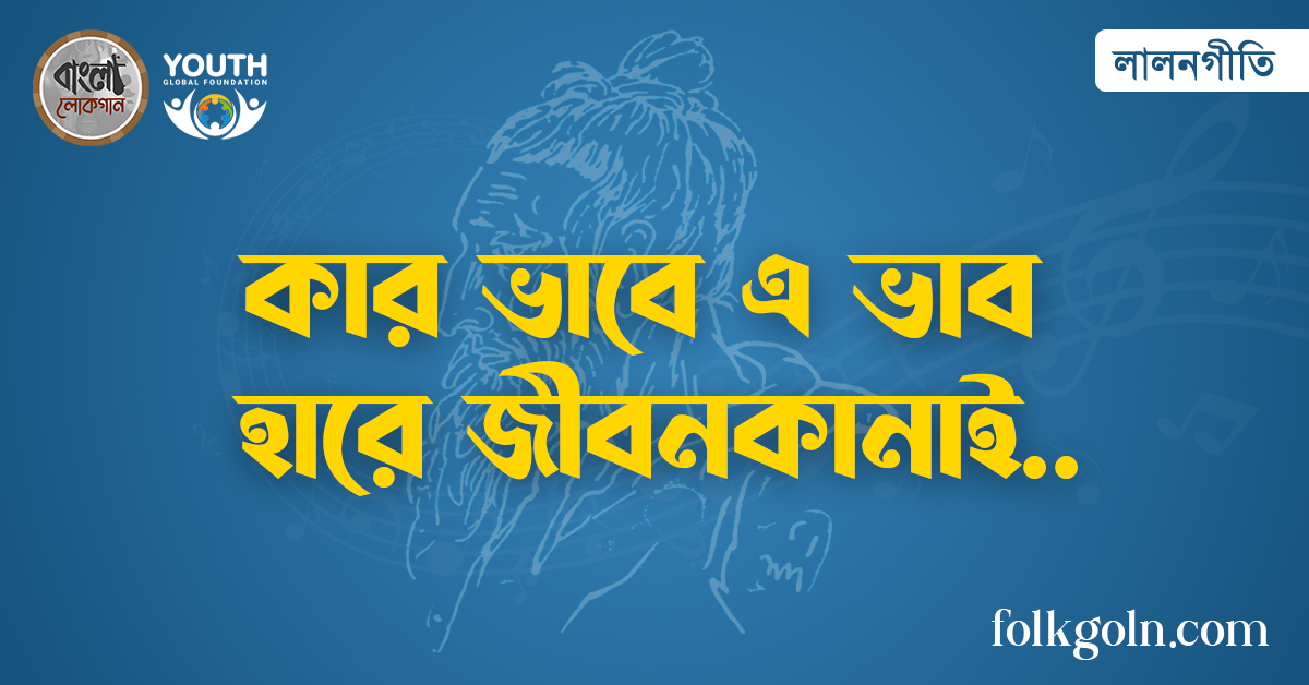 কার ভাবে এ ভাব হারে জীবনকানাই