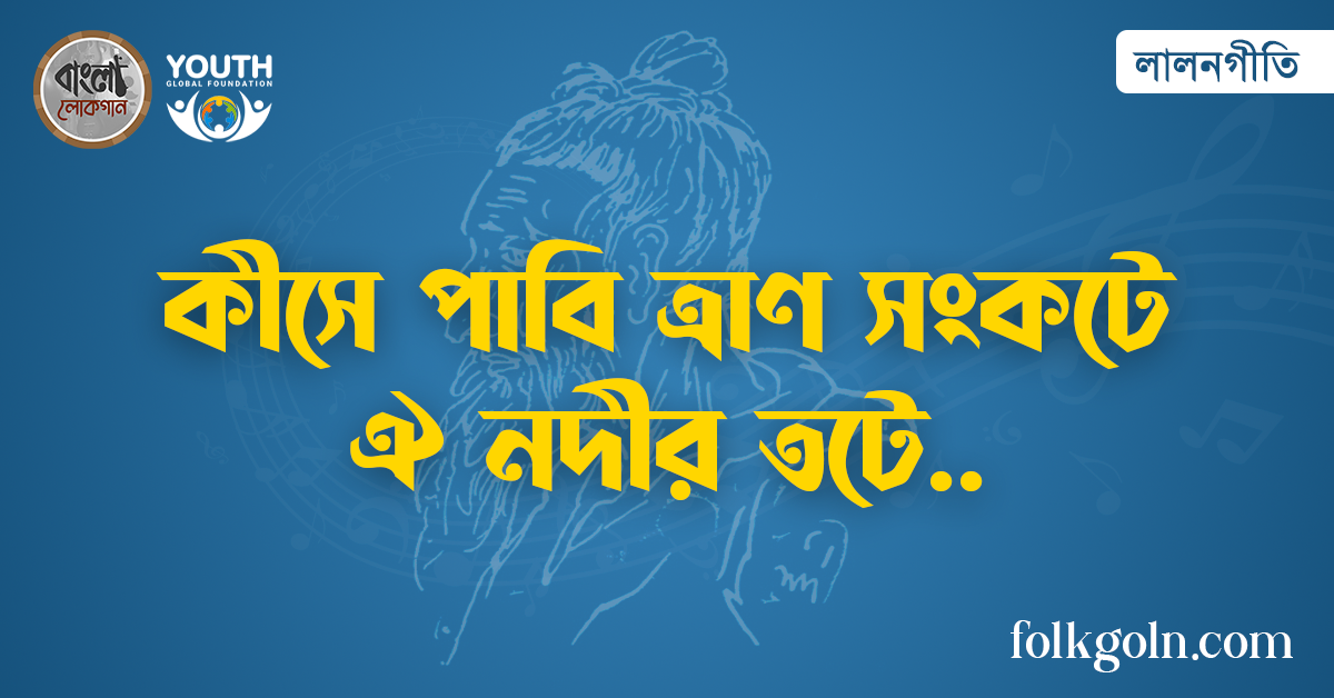 কীসে পাবি ত্রাণ সংকটে ঐ নদীর তটে