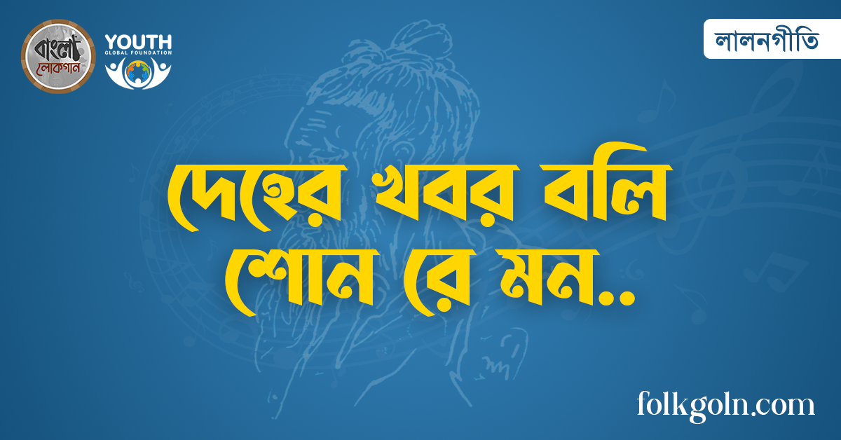 দেহের খবর বলি শোন রে মন