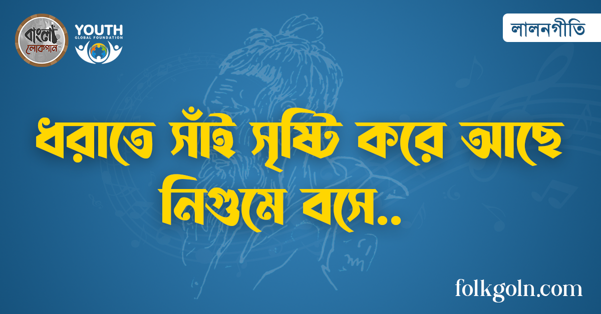 ধরাতে সাঁই সৃষ্টি করে আছে নিগুমে বসে