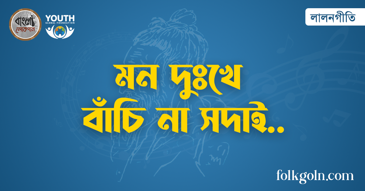 মন দুঃখে বাঁচি না সদাই