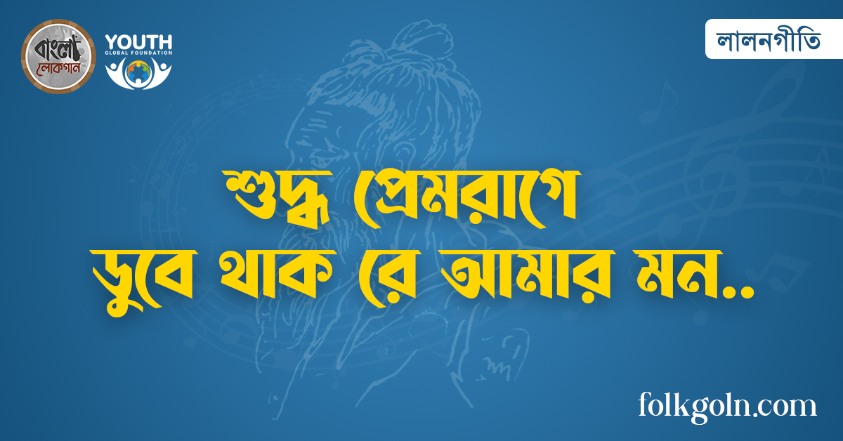 শুদ্ধ প্রেমরাগে ডুবে থাক রে আমার মন